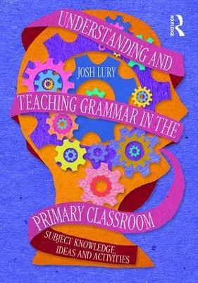 Understanding and Teaching Grammar in the Primary Classroom(English, Paperback, Lury Josh)