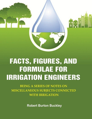 Facts, Figures, and Formulae for Irrigation Engineers: Being a Series of Notes on Miscellaneous Subjects Connected with Irrigation [Hardcover](Hardcover, Robert Burton Buckley)