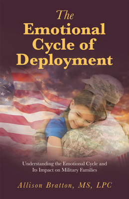 The Emotional Cycle of Deployment Understanding the Emotional Cycle and Its Impact on Military Families(Hardcover, Allison Bratton MS LPC)