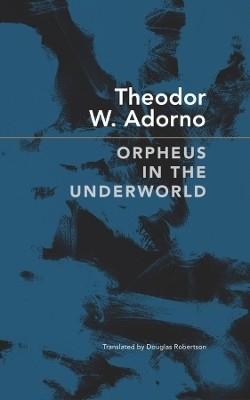 Orpheus in the Underworld(English, Hardcover, Adorno Theodor W.)