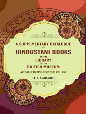 A Supplementary catalogue of Hindustani books in the library of the British Museum: Acquired during the years 1889 - 1908 [Hardcover](Hardcover, J. F. Blumhardt)