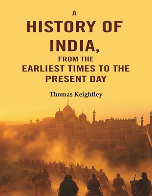 A History of India, from the Earliest Times to the Present Day [Hardcover](Hardcover, Thomas Keightley)