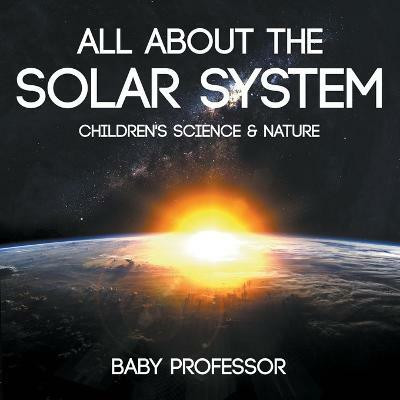 All about the Solar System - Children's Science & Nature(English, Paperback, Baby Professor)