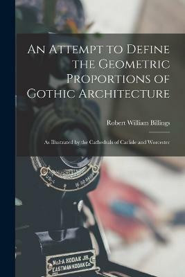 An Attempt to Define the Geometric Proportions of Gothic Architecture(English, Paperback, Billings Robert William)