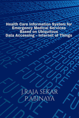 Health Care Information System for Emergency Medical Services Based on Ubiquitous Data Accessing – Internet of Things(English, Paperback, P Abinaya)