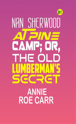 Nan Sherwood at Pine Camp; Or, The Old Lumberman's Secret(Paperback, Annie Roe Carr)