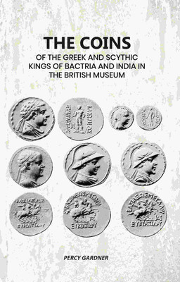 The Coins: Of The Greek And Scythic Kings Of Bactria And India In The British Museum [Hardcover](Hardcover, Percy Gardner)
