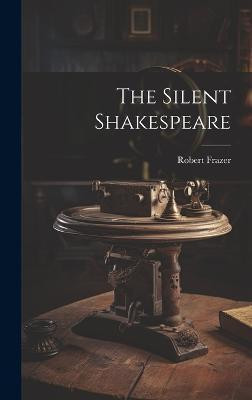 The Silent Shakespeare(English, Hardcover, Frazer Robert)