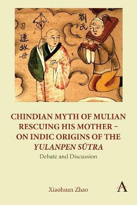 Chindian Myth of Mulian Rescuing His Mother - On Indic Origins of the Yulanpen Sutra(English, Paperback, Zhao Xiaohuan)