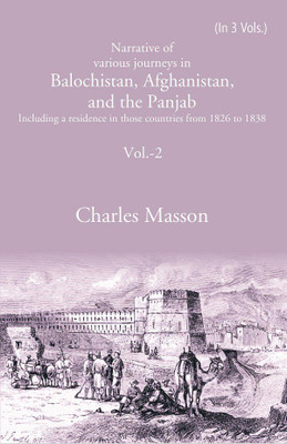 Narrative of various journeys in Balochistan, Afghanistan, and the Panjab: Including a residence in those countries from 1826 to 1838 Volume 2nd(Paperback, Charles Masson)