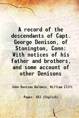 A record of the descendants of Capt. George Denison, of Stonington, Conn With notices of his father and brothers, and some account of other Denisons 1881 [Hardcover](Hardcover, John Denison Baldwin, William Clift)