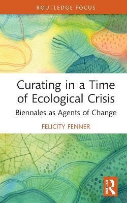 Curating in a Time of Ecological Crisis(English, Hardcover, Fenner Felicity)