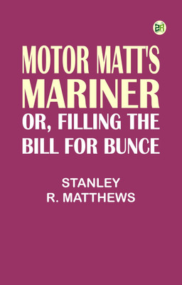 Motor Matt's Mariner; or, Filling the Bill for Bunce(Paperback, Stanley R. Matthews)