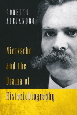Nietzsche and the Drama of Historiobiography(English, Paperback, Alejandro Roberto)