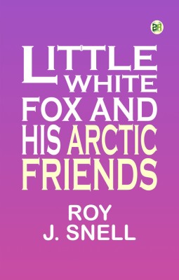 Little White Fox and his Arctic Friends(Paperback, Roy J. Snell)