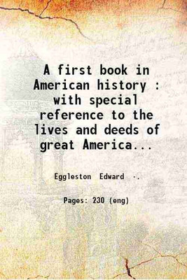 A first book in American history with special reference to the lives and deeds of great Americans 1889 [Hardcover](Hardcover, Edward Eggleston)