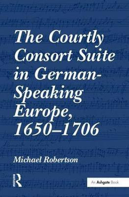 The Courtly Consort Suite in German-Speaking Europe, 1650-1706(English, Hardcover, Robertson Michael)