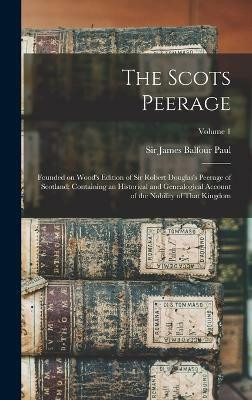 The Scots Peerage; Founded on Wood's Edition of Sir Robert Douglas's Peerage of Scotland; Containing an Historical and Genealogical Account of the Nobility of That Kingdom; Volume 1(English, Hardcover, unknown)