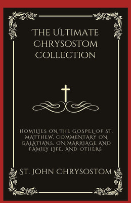 The Ultimate Chrysostom Collection: Homilies on The Gospel of St. Matthew, Commentary on Galatians, On Marriage and Family Life, and others (Grapevine Press)(Hardcover, St. John Chrysostom, Grapevine Press) The Ultimate Chrysostom Collection: Homilies on The Gospel of St. Matthew, Commentary on Galatians, On Marriage and Family Life, and others (Grapevine Press)(Hardcover, St. John Chrysostom, Grapevine Press)