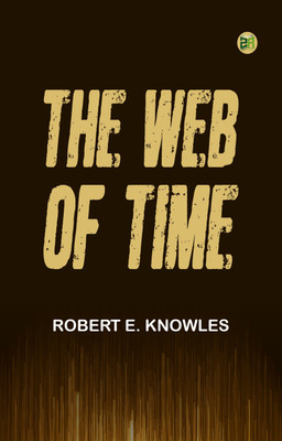 The Web of Time(Paperback, Robert E. Knowles)