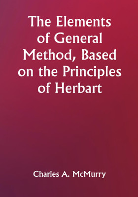 The Elements of General Method, Based on the Principles of Herbart(Paperback, Charles A. McMurry)