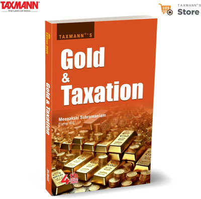Taxmann's Gold & Taxation – Lively | Story-driven Guide Simplifying Gold Taxation under Income-tax Act & GST—through Legal Provisions | Case Laws | Humorous Anecdotes(Paperback, Meenakshi Subramaniam)