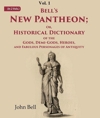 Bell's New Pantheon Or Historical Dictionary of the Gods, Demi-Gods, Heroes, and Fabulous Personages of Antiquity 1st(Paperback, John Bell)