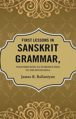 First Lessons in Sanskrit Grammar: Together with an Introduction to the Hitopadesa(Paperback, James R. Ballantyne)