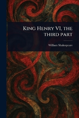 King Henry VI, the Third Part(English, Paperback, Shakespeare William)