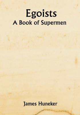 Egoists; A Book of Supermen(Paperback, James Huneker)