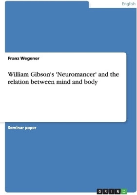 William Gibson's 'Neuromancer' and the relation between mind and body(English, Paperback, Wegener Franz)
