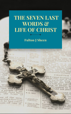 The Seven Last Words & Life of Christ(Paperback, Fulton J Sheen)