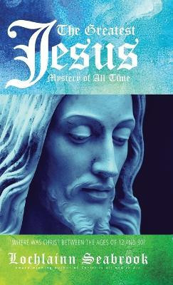The Greatest Jesus Mystery of All Time(English, Hardcover, Seabrook Lochlainn)