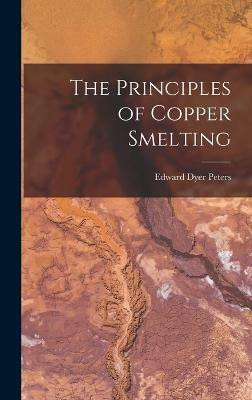 The Principles of Copper Smelting(English, Hardcover, Peters Edward Dyer)