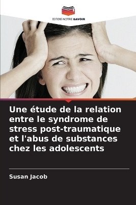 Une etude de la relation entre le syndrome de stress post-traumatique et l'abus de substances chez les adolescents(French, Paperback, Jacob Susan)