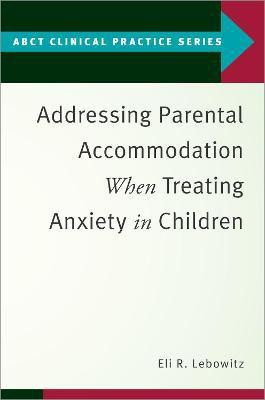 Addressing Parental Accommodation When Treating Anxiety In Children(English, Paperback, Lebowitz Eli R.)