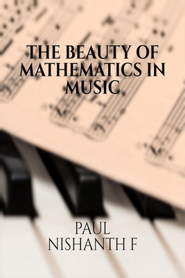 The Beauty of Mathematics in Music  - Mathematics behind Musical Instruments(English, Paperback, Paul Nishanth F)