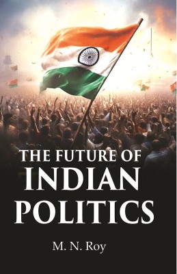 The Future of Indian Politics [Hardcover](Hardcover, M. N. Roy)