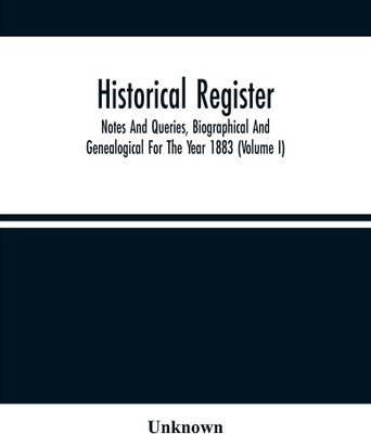 Historical Register; Notes And Queries, Biographical And Genealogical For The Year 1883 (Volume I)(Paperback, Unknown)