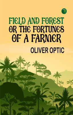 Field and Forest Or The Fortunes of a Farmer(Paperback, Oliver Optic)