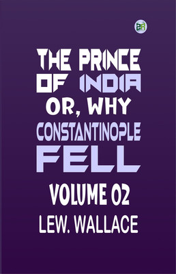The Prince of India; Or, Why Constantinople Fell Volume 02(Paperback, LEW. WALLACE)
