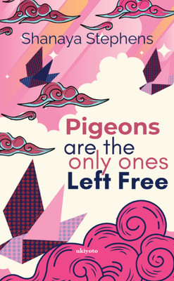 Pigeons Are The Only Ones Left Free (Edition1)(English, Paperback, Shanaya Stephens)