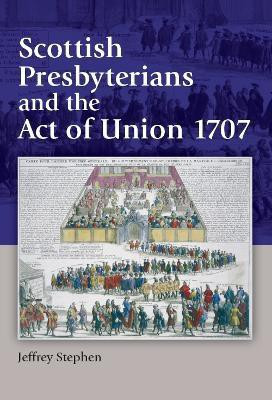 Scottish Presbyterians and the Act of Union 1707(English, Electronic book text, Stephen Jeffrey)