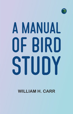 A Manual of Bird Study(Paperback, William H. Carr)