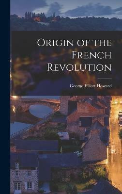 Origin of the French Revolution(English, Hardcover, Howard George Elliott)