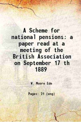 A Scheme for national pensions a paper read at a meeting of the British Association on September 17th 1889 1889 [Hardcover](Hardcover, W. Moore Ede)