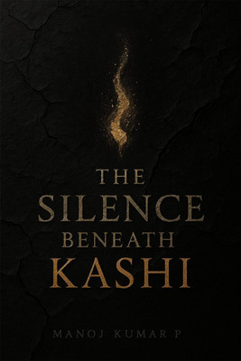 The Silence Beneath Kashi(English, Hardcover, Manoj Kumar P)