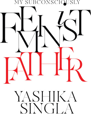 My Subconsciously Feminist Father(English, Hardcover, Singla Yashika)