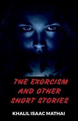 The Exorcism and Other short stories.(English, Paperback, Khalil Isaac Mathai)