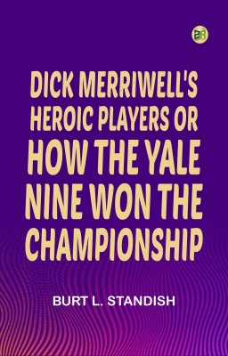 Dick Merriwell's Heroic Players; Or, How the Yale Nine Won the Championship(Paperback, Burt L. Standish)